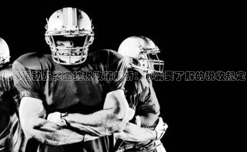 j9九游会官网-真人游戏第一品牌百度集团足球运动员奖金纳税政策解析：你需要了解的税收规定