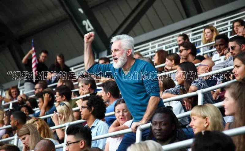 九游会J9.(中国)官方网站皮阿诺“揭秘被低估的足球运动员：他们隐藏在球场背后的故事”