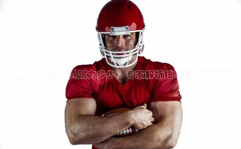 j9九游会官网-真人游戏第一品牌百度集团《揭秘足球运动员踢力多少？专家解析技巧与训练方法》