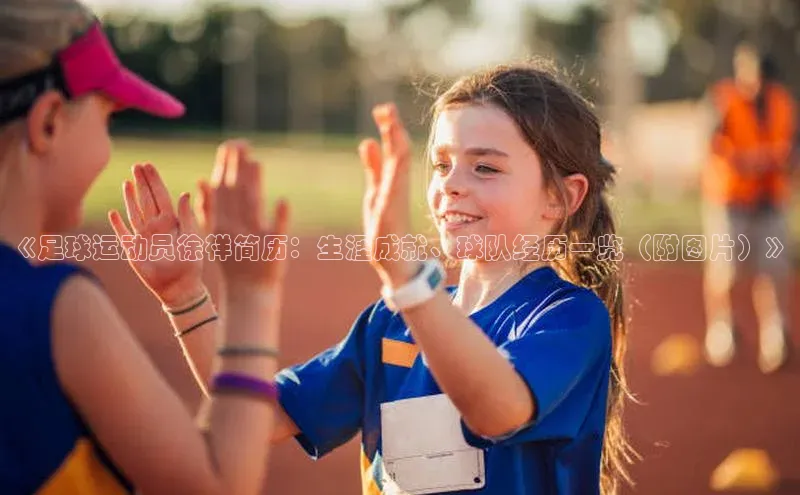 九游会·(J9)官方网站小米《足球运动员徐祥简历：生涯成就、球队经历一览（附图片）》