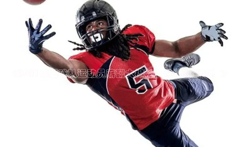 九游会登录入口官网梯哥哥科技《2021年足球队运动员薪酬大揭秘！谁是前三名？》