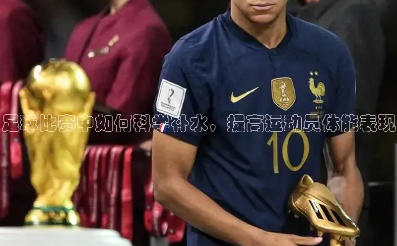 ag九游会j9官方网站j9百度人工翻译足球比赛中如何科学补水，提高运动员体能表现