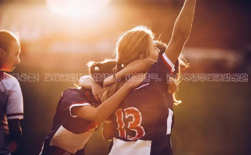 j9九游会登录入口首页旧版宣亚国际夏季必备！足球运动鞋男款精选，轻盈透气，让你尽情享受运动乐趣