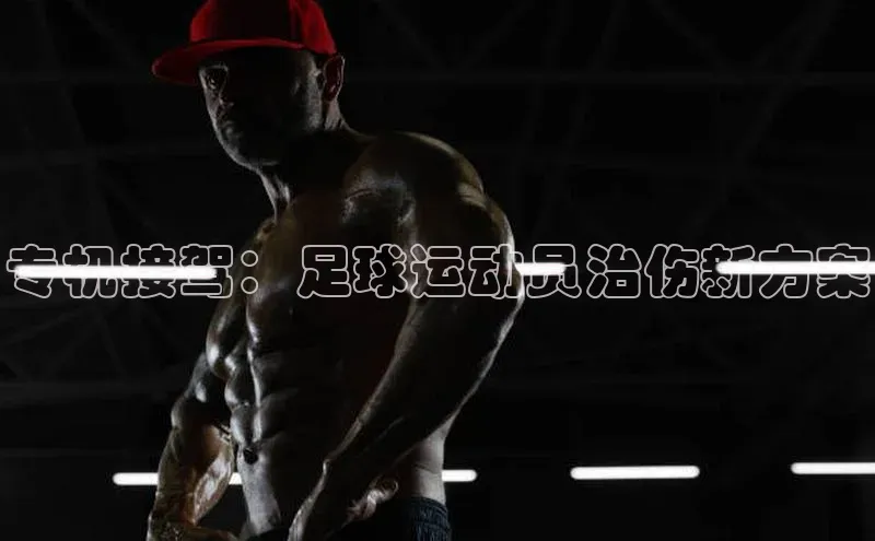 九游登录一径科技专机接驾：足球运动员治伤新方案