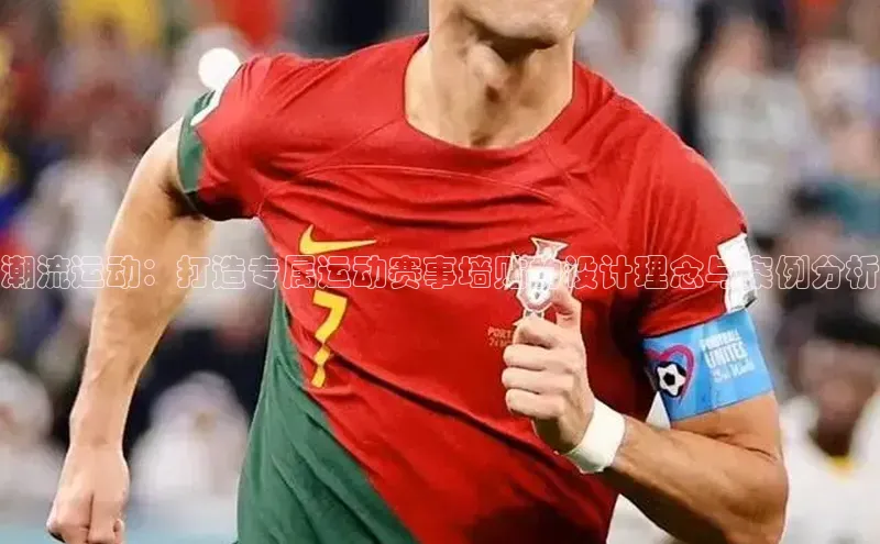 九游会J9.(中国)官方网站皮阿诺潮流运动：打造专属运动赛事墙贴的设计理念与案例分析