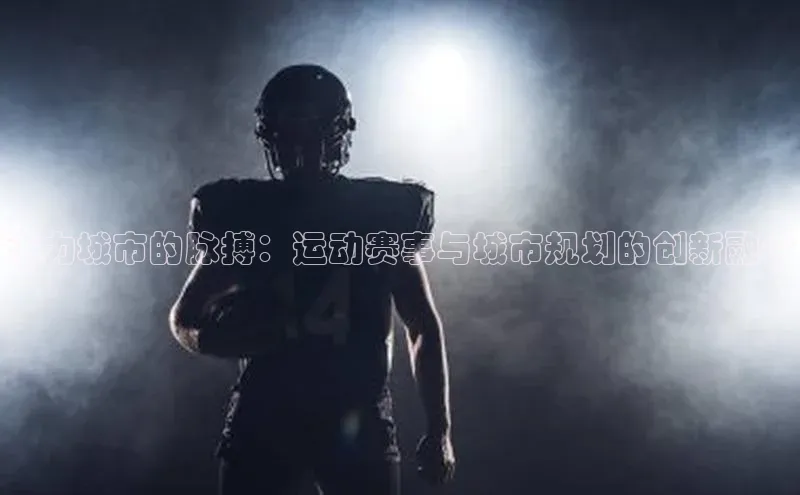 活力城市的脉搏：运动赛事与城市规划的创新融合