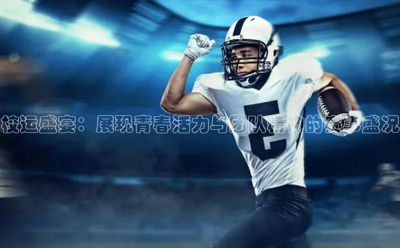 校运盛宴：展现青春活力与团队精神的赛事盛况