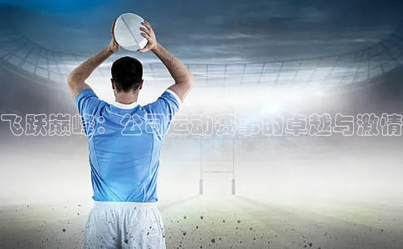 飞跃巅峰：公司运动赛事的卓越与激情