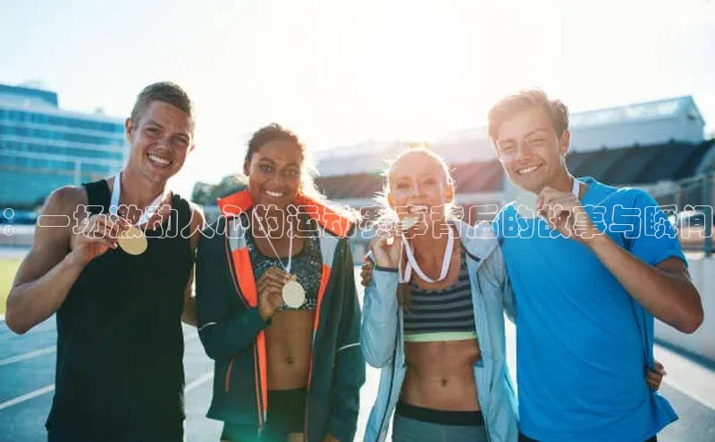 ：一场激动人心的运动赛事背后的故事与瞬间