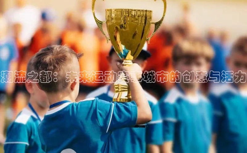 潮流之都：未来运动赛事城市的创意与活力