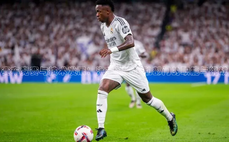 赛车竞赛与技术发展：汽车赛事运动部门的职能与挑战