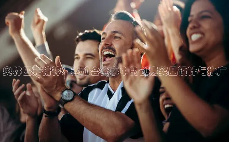 奥林匹克精神：运动会赛事中的创意奖品设计与推广
