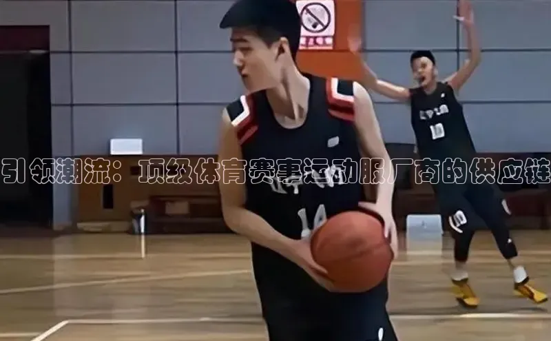 引领潮流：顶级体育赛事运动服厂商的供应链