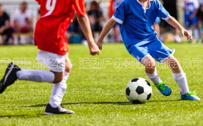 飞跃激情之路：运动户外赛事的精彩瞬间