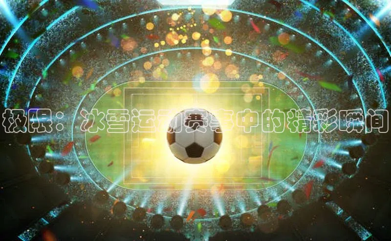 极限：冰雪运动赛事中的精彩瞬间